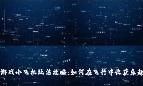 区块链游戏小飞机玩法攻略：如何在飞行中收获乐趣与收益