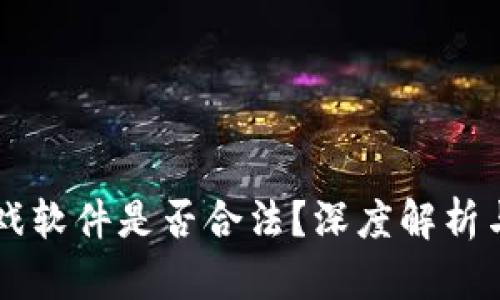 区块链游戏软件是否合法？深度解析与实用指南