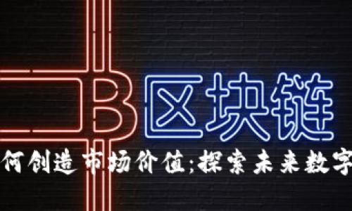 区块链游戏如何创造市场价值：探索未来数字经济的新机遇