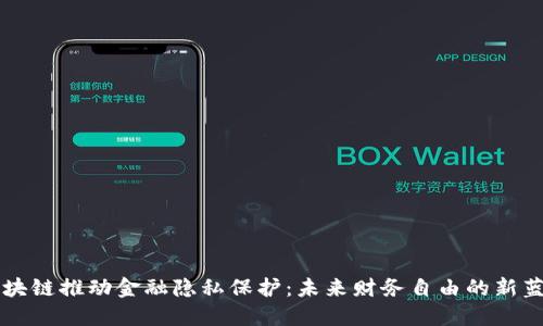 区块链推动金融隐私保护：未来财务自由的新蓝海