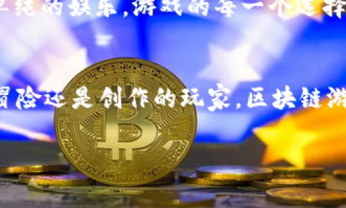 区块链游戏是一种利用区块链技术开发的数字游戏，这些游戏通常具有去中心化、透明和可验证的特点。通过区块链技术，玩家可以拥有游戏中的资产，这些资产可以是真实的数字收藏品、虚拟货币或者游戏内物品，这为玩家提供了更多的所有权和控制权。

区块链游戏的类型和玩法各不相同，但它们通常涉及玩家之间的互动、经济系统以及可挖掘和交易的游戏资产。以下是一些在区块链领域内较为知名的游戏：

### 1. Axie Infinity
Axie Infinity是一款以养成和战斗为核心的区块链游戏，玩家在游戏中可以收集、养成和训练名为“Axies”的奇幻生物。每个Axie都是独一无二的NFT（非同质化代币），玩家可以通过战斗、繁殖等方式来获取收益。Axie Infinity不仅吸引了大量玩家，也催生了庞大的经济生态系统。

### 2. Decentraland
Decentraland是一个虚拟现实平台，玩家可以在其中购买、建设和销售虚拟土地。该游戏的核心是用户创造的内容，玩家可以根据自己的想法和需求来设计和创建独特的虚拟空间。土地和其他数字资产在区块链上作为NFT进行交易，赋予玩家真实的经济价值。

### 3. The Sandbox
The Sandbox是一个以创造为核心的区块链游戏，玩家可以使用自定义工具创建他们自己的游戏和体验。和Decentraland类似，玩家可以拥有土地，并在其上构建游戏或互动空间。Sandbox的独特之处在于它提供了一整套创作工具，让不具备编程能力的人也能参与其中。

### 4. CryptoKitties
CryptoKitties可能是最著名的区块链游戏之一，玩家通过收集、繁殖和交易虚拟的“猫”来参与游戏。每只CryptoKitty都是独一无二的，并且其所有权是在区块链上进行验证。这个游戏的推出标志着NFT概念的普及，在游戏界造成了极大的轰动。

### 5. Alien Worlds
Alien Worlds是一款基于DeFi（去中心化金融）和NFT的游戏，玩家可以在多个星球上进行采矿、战斗和探索。游戏中有丰富的资产和经济体系，玩家可以通过策略性地选择任务和活动来获取收益。这个游戏结合了区块链的经济模型与传统游戏的玩法，吸引了大量玩家参与。

### 区块链游戏的未来
区块链游戏的未来充满希望，随着更多的开发者和投资者加入，市场也在快速发展。今天的区块链游戏不仅仅是赚钱的工具，更是社交、文化和创造力的结合。

### 小时候的梦想
回想我小时候，我和我的小伙伴们总是幻想着能在虚拟世界中拥有自己的王国、骑上自己的魔法飞龙，或是与几乎所有人互动。这些梦想在某种意义上得到了实现，虽然我现在不再玩那些小时候的游戏，但区块链游戏带给我的富有想象力的世界和高度互动的体验，无疑让这一梦想反复回归。无论是收集稀有的Axie，还是在Decentraland中建造自己的家，我都能体验到一种与以往截然不同的沉浸感。

区块链游戏在这些年间得到了广泛的认可，但它们仍处于发展的早期阶段。许多玩家和开发者仍在探索游戏与经济的交汇点。随着技术的进步和更多人对区块链的理解加深，我们可能会看到游戏产业发生翻天覆地的变化。

区块链不仅能进一步增强玩家的参与感，还能为他们带来真实的经济收益。在这个虚拟的世界中，创作和拥有的乐趣与现实世界中的价值增加息息相关。作为玩家，我们的付出将不再是单纯的娱乐，游戏的每一个选择都具有了实实在在的经济影响。

### 结语
总体来看，区块链游戏的崛起，意味着我们进入了一个新的数字时代。在这个时代，我们的游戏不仅仅是一种消遣娱乐的方式，更是一个可以创造、拥有和交易的平台。无论你是热爱养成、冒险还是创作的玩家，区块链游戏都将为你打开一扇新大门。未来的游戏将不再只是单向的消费体验，而是一个需要我们每个人共同参与的生态系统。

通过这些游戏，不仅能收获乐趣，还能培养个人的创造力、策略思维，更重要的是，它们为我们提供了一种全新的交互方式和经济模型。这注定让未来的区块链游戏充满无限可能。