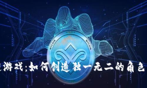 区块链游戏：如何创造独一无二的角色与价值