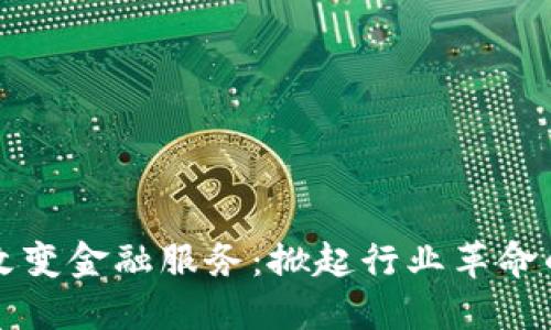 区块链将改变金融服务：掀起行业革命的实用价值