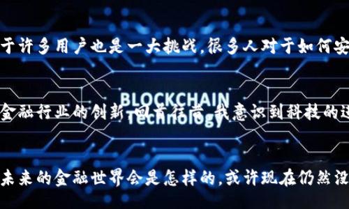 liaoti/liaoti
区块链, 金融体系, 影响/guanjianci

引言：区块链技术的崛起
在我的记忆中，科技的每一次飞跃都给我们的生活带来了翻天覆地的变化。说到区块链，我不由得想起自己在大学时看到的一个关于比特币的报道，那时的我对这种新技术只是一知半解，然而如今，它已悄然改变了我们的金融体系。随着时间的推移，区块链技术不再是一个遥不可及的概念，而是迅速渗透到了各个领域，尤其是金融行业，正在以其独特的方式影响着我们的生活。

区块链的基本概念
想要理解区块链对金融体系的影响，首先需要了解区块链本身。简单来说，区块链是一种分布式账本技术，它通过网络中的多个节点共同维护一份历史记录，确保数据的安全性和透明性。这个概念听上去可能比较复杂，但实际上它非常类似于我们日常生活中的账本。只不过这个账本是公开的，任何人都可以查阅，从而极大地增强了信任感。

改变交易的方式
区块链最直接的影响体现在交易方式的改变。传统金融系统中，我们在进行交易时通常需要通过银行或金融机构，这不仅耗时耗力，还常常会产生高额的手续费。而区块链技术的应用则能够实现点对点的交易，省去中介，让资金在几秒钟内实现转账。对此，我自己也曾经历过一次转账的困扰，尤其是跨国汇款时，传统方法往往需要几天才能到账，而有了区块链技术后，这一切都变得简便迅速。

降低成本与提高效率
区块链技术的另一大优势是降低交易成本和提高效率。对于许多小企业来说，高昂的转账费用往往是资金流动的主要障碍。而通过区块链技术，这个问题几乎可以迎刃而解。以比特币为例，其交易手续费通常低于传统银行转账费用，这是因为它不需要支付中介的服务费。我小时候也曾梦想过拥有自己的小生意，但因为资金周转问题而有所顾虑，如今的技术进步无疑为更多创业者提供了可能。

透明性与信任机制的建立
区块链技术的一个重要特点是其高度的透明性。所有在区块链上完成的交易都是公开可查的。这一点在金融行业尤为重要，因为它能够有效减少欺诈行为，增加参与者之间的信任感。在传统金融体系中，许多交易往往是在纸面上进行的，这会导致信息的不对称。而区块链则通过分布式账本，确保每一笔交易都能够被记录和追踪，提高了诚信度。

金融包容性与新机会
区块链与此同时也在推动金融包容性。许多传统金融服务未能覆盖到贫困地区的人们，导致全球仍有数亿人无法享受到基本的金融服务。而区块链的普及使得这些边缘群体有机会接入金融体系。回想起我第一次接触到移动支付时的激动，那是一个能让我轻松支付与理财的方式，而未来，区块链有可能让更多人实现这一梦想。

去中心化金融（DeFi）的崛起
去中心化金融（DeFi）是区块链另一个激动人心的应用场景。它旨在通过区块链技术去掉中介，让用户直接在网络上进行金融交易。这一模式不仅可以降低成本，还能够提升金融服务的可访问性。在这个过程中，智能合约也起到了至关重要的作用，它能够在没有中介的情况下自动执行合约条款。想象一下，我曾在某个夏天阅读的科幻小说，里面描述的透明无中介的金融世界，如今正在逐步变为现实。

投资与融资的新局面
投资方面，区块链也开辟了新的融资渠道。通过发行数字代币，企业能够吸引全球投资者。这种方式不仅为初创公司带来了流动性，也为投资者提供了新的投资机会。而且，由于区块链的透明性，投资者能够更清楚地了解项目的真实情况。这对我来说尤其重要，因为我一直认为透明度是任何投资决策中最重要的因素。

风险与挑战
然而，区块链的快速发展也伴随着风险与挑战。伴随着虚拟货币的繁荣，市场上也频繁出现诈骗事件，许多缺乏监管的项目层出不穷，这让投资者面临较大风险。此外，区块链技术本身的复杂性对于许多用户也是一大挑战，很多人对于如何安全使用区块链技术仍感到困惑。作为一个见证者，我也曾看到周围的朋友因为盲目追逐投资热潮而遭受损失，这让我对区块链的市场保持了一份谨慎之心。

未来展望：区块链与金融的深度融合
不能否认，区块链对金融体系的影响仍在不断发展当中。未来，随着技术的不断成熟，区块链将可能成为金融服务中不可或缺的一部分。更重要的是，区块链在改进传统金融服务的同时，还会推动金融行业的创新。回首往昔，我意识到科技的进步从来不会停下脚步，而我们也必须与时俱进，充分利用这些新兴技术为我们带来的机遇。

结语：走向未来的金融世界
总的来说，区块链技术正在以它独特的方式影响着现有的金融体系，从根本上改变了传统的交易方式、降低了成本、增强了透明度和促进了金融包容性。但是，我们也不能忽视其中的风险与挑战。未来的金融世界会是怎样的，或许现在仍然没有明确的答案。但我坚信，区块链将会是这个过程中的一个重要推动力。作为这个时代的见证者与参与者，我期待着在这个全新的金融世界中，能够看到更多的创新、更多的包容与更多的可能性。