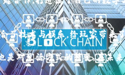 在新加坡，区块链游戏的参与人数并没有一个确切的统计数字。然而，随着区块链技术和加密货币的普及，越来越多的人开始关注这一领域，尤其是在年轻人和科技爱好者中。以下是对新加坡区块链游戏现状的详细探讨。

区块链游戏的兴起
区块链游戏的兴起与区块链技术本身的快速发展密切相关。在新加坡，作为一个科技前沿的城市国家，区块链技术受到了政府的支持和鼓励。许多初创企业致力于开发基于区块链的游戏，这使得区块链游戏逐渐成为一种新的娱乐形式。

我记得我第一次听说区块链游戏是在一个科技展会上，展位前排起了长队，大家都对这种新兴的游戏方式充满了好奇。那时候，我心里也想着：“这是个什么鬼？居然可以用虚拟货币来玩游戏！” 和我一起去的朋友则兴奋得一蹦三尺高，因为他们本身就是加密货币的玩家。

新加坡的区块链游戏玩家构成
虽然没有具体的数字，但我们可以根据市场调研和玩家论坛的讨论来推测，新加坡的区块链游戏玩家主要是年轻人的群体，特别是18-35岁之间的男性和女性。这个年龄段的玩家多半对新技术有较高的接受度，愿意尝试新事物。

同时，随着教育水平的提高，越来越多的新加坡年轻人对金融科技和数字资产的认识加深，这也推动了他们对区块链游戏的认知和参与。就像我小时候对电子游戏的好奇一样，如今的年轻人对数字货币和区块链的兴趣也让他们乐于尝试这些“新玩意儿”。

区块链游戏的主要类型
在新加坡，区块链游戏的类型繁多，包括角色扮演游戏、策略游戏、卡牌游戏以及休闲游戏等。其中，NFT（非同质化代币）游戏因其独特的数字资产交易机制而受到越来越多玩家的喜爱。在这些游戏中，玩家不仅可以享受游戏的乐趣，还可以通过交易虚拟物品来获取收益。

记得某一天，我在朋友的邀请下玩了一款以NFT为主题的游戏。当时我半信半疑，但一旦进入游戏后，被那种可以拥有和交易独特物品的感觉吸引住了，仿佛自己变成了一个拥有宝藏的冒险家，心里充满了成就感。

区块链游戏的优势与挑战
区块链游戏的最大优势在于其透明度和安全性。由于区块链技术的去中心化特性，玩家的资产安全得到了保障，减少了被黑客攻击的风险。同时，玩家在游戏中所获取的数字资产可以在链下交易，真正实现了“拥有”的概念。

然而，区块链游戏也面临一些挑战。首先，游戏的技术门槛较高，让普通玩家难以快速上手。其次，由于涉及数字货币交易，市场波动对玩家的资产风险也增加。此外，区块链游戏的概念尚不为所有人所理解，这让不少潜在玩家一直在观望。

新加坡区块链游戏的未来
随着区块链技术的不断演进和国家政策的支持，新加坡的区块链游戏市场有望走向更加成熟。政府对区块链行业的积极探索为这些游戏发展提供了良好的土壤，许多开发团队已经开始考虑如何将更多创新元素融入游戏中，以吸引更广泛的玩家群体。

源于我对游戏的热爱，我时常想象未来的游戏会是什么样。或许，我们不仅可以在虚拟世界中冒险，还能和世界各地的朋友一起合作，打造属于自己的数字王国。这种跨文化的交流，不正是我从小就渴望的吗？

总结
总的来说，虽然新加坡的区块链游戏参与者人数尚无明确数据，但这一领域无疑正在吸引越来越多的人关注。区块链游戏融合了技术与娱乐，给玩家带来了全新的体验与可能性。随着市场的进一步发展和玩家认知的提升，未来我们可以期待一个更加丰富多彩的区块链游戏生态。

在这过程中，我感受到的不仅是技术的发展，更是人与人之间通过这些平台建立起的连接。这种连接，既是对新事物的探索，也是对生活方式的转变。在未来的日子里，我期待能见到更多的新加坡玩家加入这个充满可能性的世界，一起分享彼此的故事与经验。