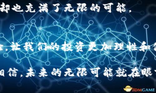 思考一个有吸引力并且适合推广的优秀，强调关键词的实用价值，放进标签里，和3个相关的关键词 用逗号分隔，关键词放进关键词标签里，然后围绕详细介绍，写大约3800个字的内容，加入个性化观点、经历或情感（如“我小时候也这么想”），让内容更具个人色彩，增加语言的多样性、情感化表达、个性化细节和文化关联性，使文本更接近人类创作的自然风格，降低AI生成内容的机械感，分段加上h3标签，段落用p标签表示。 

游戏币与区块链技术：开启虚拟世界的新纪元
keywords区块链, 游戏币, 虚拟经济/keywords

游戏币的定义与发展历程
在我小时候，关于游戏的记忆大多停留在几个经典的街机游戏上。那时候，玩游戏的乐趣在于打败高分和与朋友们的互动。而如今，游戏已经演变为一个庞大的产业，其中“游戏币”的概念逐渐兴起。这种虚拟货币最早可以追溯到网络游戏的兴起，玩家通过完成特定任务或挑战而获得的虚拟资源，他们可以用这些资源来购买游戏内的道具、角色甚至是游戏中的特权。

伴随着技术的发展，尤其是区块链技术的出现，游戏币的价值和功能得以进一步扩展。区块链不仅仅是一个数据存储的工具，更是实现数字货币去中心化、安全性和透明性的重要载体。游戏币借助区块链的特点，形成了更为复杂的虚拟经济体系，玩家们不仅可以获取游戏币，还能通过交易和投资方式来获得更多收益。

区块链技术的基本原理
区块链技术最核心的特点在于去中心化，它通过一种分布式的账本系统，记录每一笔交易。每当有人进行交易时，信息被记录在称为“区块”的数据结构中，并不断添加到链条的末端。每个区块都与前一个区块相互关联，形成一个无法篡改的历史记录。这种透明性和不可篡改性在虚拟经济中尤为重要，因为它为玩家提供了可信的交易环境。

此外，区块链采用了智能合约技术，允许程序在特定条件下自动执行合约条款。这不仅提高了交易的效率，也降低了由于人为干预而产生的风险。我记得小时候我和小伙伴们玩游戏时，有时会遇到一些“刷分”的作弊行为，这种情况下若有区块链技术作为背景，所有的交易都将被真实透明地记录，从而给出合理的解决方案。

区块链如何改变游戏行业
这几年，越来越多的游戏开发商开始探索区块链技术的应用，开发具有游戏币和数字资产的去中心化游戏。这类游戏不仅允许玩家拥有自己的角色和物品，甚至能够把这些虚拟资产转换为真实的价值。这样的改变，不仅吸引了新的玩家，也激活了整个市场。我对这样的趋势感到非常兴奋，仿佛看到了一种全新的玩法诞生。

在传统游戏中，玩家的游戏币大多是依赖于游戏公司进行控制和管理。但是在区块链驱动的游戏中，玩家的资产与游戏开发商的关系不再是单一的，而是成立了一种基于合作的经济模式。玩家可以自由买卖游戏币，甚至参与到游戏的开发中，这样的机制让人感受到了一种归属感和参与感，从而提高了游戏的吸引力。

游戏币的投资与风险
尽管游戏币的出现为玩家带来了许多机会，但与之相伴的是投资风险的加剧。很多玩家在追逐游戏币的热潮时，往往忽视了市场波动和潜在的安全隐患。曾经有一次，我的一个朋友投资了一款新兴游戏的币种，起初收益颇丰，但随着市场的变化，他的投资价值却瞬间蒸发。

这让我意识到，投资任何形式的虚拟资产都需要谨慎。做好市场调研，了解项目的背景、团队和前景是非常重要的。在这个不断变化的市场中，只有懂得如何去评估风险和把握机会的玩家，才能从中盈利。

未来的虚拟经济趋势
展望未来，虚拟经济将会更加繁荣和多样化。随着区块链技术的不断进步，游戏币的应用范围将不仅仅局限于游戏。它可能将扩展到艺术、音乐、体育等多个领域，形成一个更加综合的数字资产生态圈。

我相信，未来的世界，虚拟和现实的界限将变得愈加模糊。我们可能在家中，通过虚拟现实技术体验一场全球性的比赛，而这场比赛的积分、奖励却是通过游戏币来实现的。这样的未来，让人难以想象，却也充满了无限的可能。

总结
游戏币与区块链技术的结合，开启了虚拟经济的新篇章。它为玩家提供了更大的自由度和创造性，同时也带来了更多的挑战与风险。作为玩家，我们需要充分认识到这一变化正在塑造我们的游戏体验，让我们的投资更加理性和健康。

在这股浪潮中，我想要传达的是：无论是玩得开心，还是能从中获取收益，最重要的是，保持对未来的好奇心、勇敢去探索和尝试。就像小时候我盯着屏幕上那些在虚拟世界中冒险的人物一样，我一直相信，未来的无限可能就在眼前。