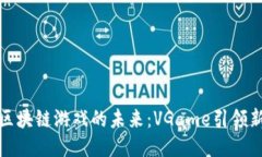 探索区块链游戏的未来：VGame引领新潮流