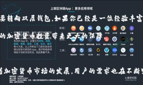 创建单层钱包还是双层钱包，取决于你的需求和使用场景。TPWallet 是一个支持多种加密货币的钱包，通常用户在创建钱包时会考虑安全性、方便性和灵活性。

### 创建单层钱包的优势

#### 简易性与直观性
单层钱包的最大的优势在于它的简单性。对于那些刚刚接触加密货币的新手来说，单层钱包使用起来相对直观。你只需关注一个地址和一个私钥，这样就不容易产生混淆。

#### 便捷的管理方式
单层钱包通常易于管理，所有的交易和资产都在同一个层级，没有复杂的子账户结构。这种方式特别适合那些持有少量资产的用户，他们希望能轻松管理自己的加密货币。

#### 降低的安全风险
相较于双层钱包，单层钱包在操作上存在的安全风险较低。双层钱包虽然提供了更高的安全性，但也增加了操作的复杂性，有时一些用户可能会在切换层级时不小心操作错误。

### 创建双层钱包的优势

#### 增强的安全性
虽然单层钱包易于使用，但如果你持有大量的加密资产，双层钱包的优势将显著增强。通过将资金分层存储，可以有效降低单一层级被攻击的风险，从而提高整体的安全性。

#### 更好的资产管理
如果你在多个项目中投资，双层钱包可以帮助你将资产按项目或性质分层管理。这种分组方式使得资产的查看和管理更加高效，减少了寻找特定资产时的时间。

#### 灵活性和功能性
双层钱包通常提供更多的功能，比如多签钱包、权限管理等。这些功能为资金的安全和使用提供了更多的保障和灵活性，适合那些更懂得如何管理加密资产的用户。

### 个人经历与感受

我记得我第一次接触加密货币时，满脑子的疑惑和不安。那时我选择了一个单层钱包来管理我的第一个比特币，因为它相对简单明了。每次我查看钱包时，都会心跳加速，直到我确认资金的安全。我习惯性地记下我的私钥，然后小心翼翼地将其保存在一个安全的地方。对于那些担心技术问题的用户，单层钱包确实是一个不错的起点。

随着我对加密货币的理解加深，逐渐开始考虑更复杂的双层钱包。尽管初期的复杂性让我有些退缩，但当我意识到它提供的安全性和灵活性之后，最终决定尝试。在发展的过程中，我明白了如何通过分层来更高效地管理资产，这让我在面对各种投资决策时都更加从容。

### 选择你的钱包

所以，是否创建单层钱包，取决于你的具体情况。如果你是新手，建议可以从单层钱包开始，将你的资金和技术操作简单化，熟悉后再考虑是否需要转向双层钱包。如果你已经是一位经验丰富的投资者，并且已经对加密货币的各种风险和管理技巧有所了解，双层钱包无疑能为你提供更高的安全性和灵活性。

记得，无论你选择哪种方式，安全始终是最重要的。选择一个支持高安全性的钱包，保护好你的私钥和助记词，定期备份你的钱包信息，都会为你的加密货币投资带来更大的保障。

### 总结

无论是单层钱包还是双层钱包，它们各自都有自己的优劣势。作为用户，最重要的是了解自己的需求以及预期，选择最适合自己的钱包类型。随着加密货币市场的发展，用户的需求也在不断变化，因此，灵活性和安全性始终是选择钱包时需要权衡的重要因素。希望这篇文章能对你的选择有所帮助！