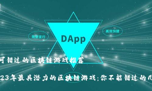 近期不可错过的区块链游戏推荐

探索2023年最具潜力的区块链游戏：你不能错过的几款佳作