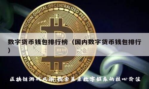区块链游戏风潮：探索未来数字娱乐的核心价值
