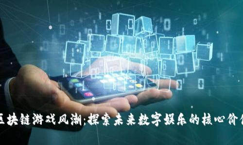 区块链游戏风潮：探索未来数字娱乐的核心价值