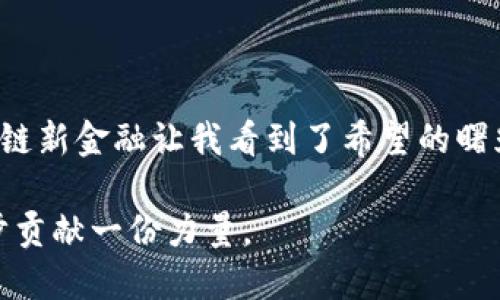 区块链新金融：颠覆传统金融的数字时代机遇

区块链, 新金融, 颠覆/guanjianci

在这个数字化快速发展的时代，金融的面貌也在不断变化，而区块链作为一项颠覆性技术，正在悄然改变我们对金融的理解。今天我们来探讨一下“区块链新金融”的概念，以及它给我们带来的机遇与挑战。

什么是区块链？

区块链是由一系列相互关联的数据块组成的分布式数据库技术。这些数据块通过密码学方式连接在一起，形成一个不可更改的链条。与传统的中心化系统不同，区块链的去中心化特性使得数据的安全性和透明度大大提高。我记得第一次听说区块链的时候，脑海中闪现的就是一个无数个“方块”不断叠加的画面，那种隐秘而深邃的感觉至今让我难以忘怀。

区块链新金融的概念

区块链新金融，顾名思义，就是在区块链技术的基础上形成的新型金融体系。它不仅改变了金融的运行机制，还深化了金融服务的普惠性。以往，金融服务往往集中在少数的银行和大企业手中，而区块链则能够通过去中心化的方式，将金融服务普及到每一个人。在这一点上，我常常想起自己小时候对于银行的敬畏，总觉得那些曾经高不可攀的金融世界，如今就在触手可及的设备中实现了。

区块链新金融的优势

1. **去中心化**：传统金融系统通常由中心化机构控制，易出现腐败和失误。而区块链技术通过分布式账本，确保了信息透明，降低了信任的成本。

2. **安全性高**：区块链通过密码学加密，确保数据的安全性和隐私保护。我曾在一次关于区块链的会议上，听到专家提到这种技术如何从根本上预防欺诈，这让我对它有了更加深刻的理解。

3. **交易效率提升**：区块链不仅可以缩短交易时间，还能降低手续费。想象一下，那些曾经需要数天才能完成的跨国汇款，如今只需几分钟，这种效率的提升，让人兴奋不已。

区块链新金融应用实例

区块链新金融的应用场景广泛，从数字货币到智能合约，再到供应链金融，都在不断发展。例如，比特币作为第一个成功应用区块链技术的数字货币，它的出现彻底改变了人们对货币的定义。我还记得第一次听朋友提起比特币时，我是何等震惊，直到现在我才意识到，那个时候的震撼预示着一个新的时代的来临。

另外，智能合约则是一种自动执行合约的技术，能够在合同条件满足时自动执行交易，极大提高了合同执行的效率。例如，在房地产交易中，通过智能合约，可以减少资料交接和信任问题，确保交易的顺利进行。

监管与挑战

虽然区块链新金融拥有诸多优势，但也面临着监督和监管的挑战。在这一方面，各国政府的态度不尽相同，部分国家对区块链持欢迎态度，致力于推动其发展，而有些国家则采取了较为保守的态度，甚至禁止数字货币交易。这让我想起了我在学校学习经济学时，关于市场监管的那些理论，实际应用到区块链上时，似乎又呈现出另一番景象。

此外，技术的不成熟和市场的波动也是区块链新金融面临的重要问题。比如，近期某些数字货币的大幅波动，令投资者心惊胆战，如何保护投资者的利益以及维护市场的稳定，都是亟待解决的问题。

未来展望

展望未来，区块链新金融的发展潜力依旧巨大。随着技术的不断成熟和越来越多的企业加入到区块链的应用中，未来的金融生态将会更加开放。这种开放不仅会促进创新，也会加速社会的进步。

我相信，在不久的将来，区块链新金融将会实现更大程度的金融普惠，帮助那些在传统金融体系中被边缘化的人们获得公平的金融服务。想象一下，一个小农户能够通过区块链技术获得贷款，不再担心被高利贷毁掉生活，这种改变无疑是令人振奋的。

个人感悟

在讨论区块链新金融的过程中，我感受到的不仅是一种技术的力量，更是一种改变生活的希望。回首我的成长经历，曾经对经济的无知让我与许多金融机会失之交臂，而今天，区块链新金融让我看到了希望的曙光。我希望将来能够使用这项技术，参与到更多的创新项目中去，助力自己和他人实现财富增长。

总之，区块链新金融虽生于技术，却带来的是一种全新的生活方式和思维模式。面对未来，我希望我们都能抓住这个机遇，适应变化，在这场技术革命中实现自我价值，为社会的进步贡献一份力量。