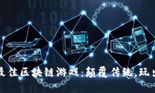 2023年最佳区块链游戏：颠覆传统，玩出新价值！