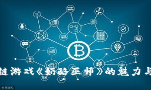 揭秘区块链游戏《奶酪巫师》的魅力与实用价值