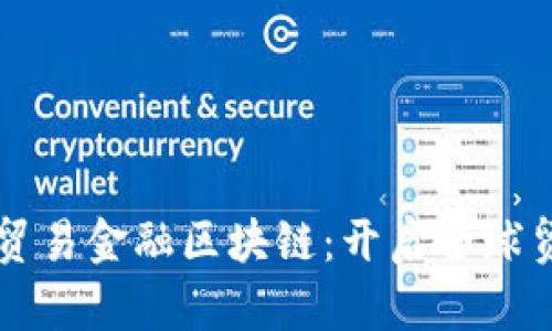 光大银行贸易金融区块链：开启全球贸易新篇章