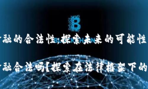 区块链金融的合法性：探索未来的可能性与挑战

区块链金融合法吗？探索在法律框架下的创新之路