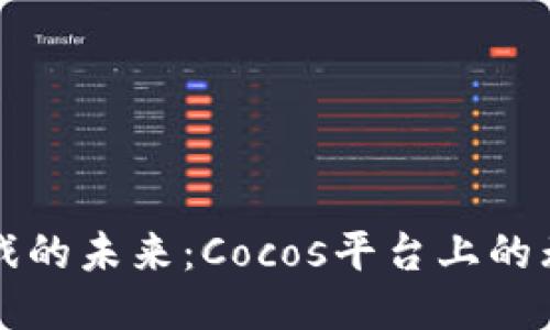 区块链游戏的未来：Cocos平台上的无限可能性
