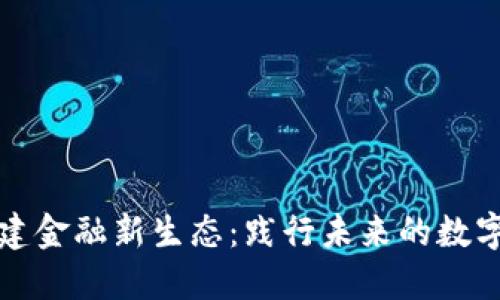区块链构建金融新生态：践行未来的数字货币时代