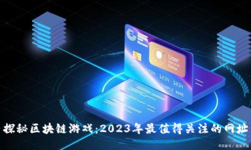 探秘区块链游戏：2023年最值得关注的网址
