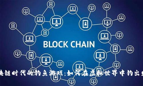 区块链时代的钓鱼游戏：如何在虚拟世界中钓出财富