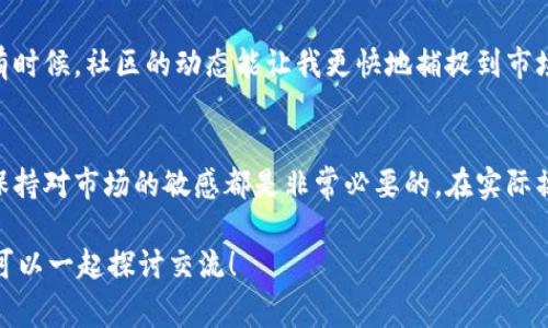 在 TPWallet 上查看币的单价其实非常简单。TPWallet 是一个多链钱包，支持多种数字货币的管理和交易。下面我将详细介绍如何在 TPWallet 上查看币的单价，并附上个人的一些感受和经历。

1. 安装并登录 TPWallet
首先，如果你还没有安装 TPWallet，可以在相应的应用商店下载并安装。安装完成后，根据提示创建账户或直接登录。如果你已经有了钱包，确保输入正确的密码。

2. 添加所需的币种
进入 TPWallet 后，你可以看到你当前钱包中的资产。如果你想查看某一种特定币的价格，确保该币种已添加到你的钱包中。在钱包主界面的下方，可能会有一个“ ”的图标，点击后可以搜索你想要查看的币种。

3. 查看币种详情
找到你想要查看的币种后，点击进入该币种的详情页面。在这里，你可以看到包含当前单价、最近的交易记录、历史价格走势等信息。单价通常会显示在界面的显著位置，易于查找。

4. 使用市场行情功能
TPWallet 除了提供个人账户的信息外，还有市场行情功能。通过点击应用内的“市场”选项，你可以查看所有支持币种的实时价格。这个功能非常实用，尤其是当你需要了解某个币种的市场趋势时。

5. 实用的提示和经验分享
在我刚开始接触加密货币的时候，我总是对不同币种的价格波动感到十分困惑。记得有一次，我关注一个新推出的代币，价格在短短一周内连续上涨，我当时真是兴奋不已。可是，随着时间的推移，市场的波动也让我感到焦虑。
因此，我从那以后就学会了如何使用各类钱包和交易所提供的工具来监控币种的情况。TPWallet 是我推荐给新手用户的原因之一，因为它不仅界面简洁，而且支持多种常用功能，让我这样的用户能够方便快捷地获取信息。

6. 通过社区获取信息
除了直接在 TPWallet 中查看，我也经常关注一些加密货币的社区和论坛，了解大家对不同币种的看法。有时候，社区的动态能让我更快地捕捉到市场变化的信息。此外，参与社区讨论不仅让我学到了更多知识，也让我在这个领域结识了志同道合的朋友们。

7. 小结
总的来说，在 TPWallet 中查看币的单价是一项简单但重要的技能。无论你是新手还是有经验的投资者，保持对市场的敏感都是非常必要的。在实际操作中，你会逐渐熟悉各种功能，助你在加密货币的世界中更游刃有余。

希望这些分享对你有所帮助，让你在投资与交易中更加顺利。如果你有任何疑问，欢迎在评论区留言，我们可以一起探讨交流！