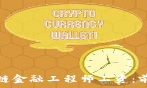  

揭秘新疆区块链金融工程师工资：前景与挑战并存