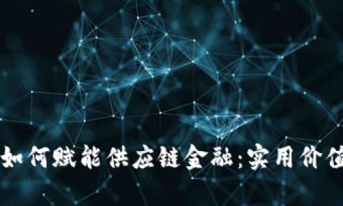 区块链技术如何赋能供应链金融：实用价值与未来前景