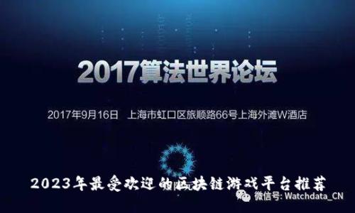 2023年最受欢迎的区块链游戏平台推荐