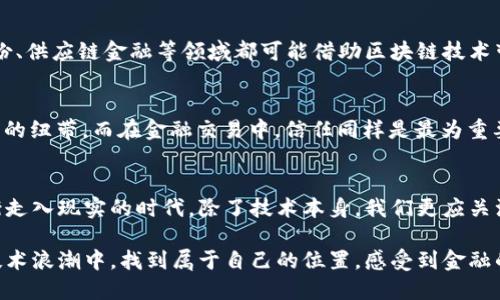   百度金融的区块链发行：重塑金融生态的未来之路 / 

 guanjianci 区块链, 百度金融, 金融科技 /guanjianci 

引言：区块链的新时代
在当今的科技浪潮中，区块链不仅是“热词”，更是改变金融生态的重要技术。作为中国科技的领军企业之一，百度一直走在技术创新的前沿，而百度金融在区块链领域的探索与实践将对我们未来的金融生活产生深远影响。回想我小时候对金融系统一知半解的模样，如今却能在这里与大家分享这份新鲜的认识，真是一个时代的变迁。

区块链的基本概念
在探讨百度金融如何利用区块链之前，先来简单了解一下区块链是什么。区块链是一种去中心化的分布式账本技术，能够在多个节点上安全地记录和存储数据。每一个区块都包含一定数量的交易记录，并通过加密算法与前一个区块关联，形成一个不可篡改的链条。这也意味着，区块链具有非常高的透明性和安全性，让人不禁想起小时候和朋友们做秘密约定的那种“不可触碰”的信任感。

百度金融如何应用区块链技术
百度金融在区块链技术的应用主要体现在以下几个方面：支付、资产管理和借贷服务等。首先，在支付领域，利用区块链技术进行跨境支付时，降低了交易成本，提高了效率。比如，以前我们需要通过中介银行来完成国际汇款，而如今通过区块链技术，几乎可以实现即时到账。这让我想起了小时候向家人寄钱的无奈，等待的时间总是那么漫长。

其次，在资产管理方面，百度金融通过区块链技术为用户提供更加透明的资产交易平台。区块链的不可篡改性保证了每一笔交易的真实性，用户可以随时查看自己的资产记录，确保所有的交易都在阳光下进行，减少了信息不对称带来的风险。这让我想起我大学时参与的校园理财项目，虽然小，但却让我对金融的透明性有了更深的理解。

最后，在借贷服务方面，百度金融通过区块链技术为借款人和出借人架起了直接对接的桥梁，降低了借贷成本，提高了资金的流动性。传统的借贷模式往往需要中介介入，增加了不必要的费用。如今，区块链技术的引入让更多人能够享受低成本的借贷体验，仿佛找到了小时候在公园里追逐梦想的自由。

重塑信任：去中心化的优势
区块链技术最大的优势之一是去中心化。这意味着在交易过程中，没有任何单一机构可以控制整个过程。对于金融行业而言，去中心化不仅提高了效率，还增强了参与方之间的信任。以往我们在金融交易中常常需要依赖第三方的审核和背书，而区块链能够通过智能合约自动执行合同条款，减少了人为干预对于交易结果的影响。同时，去中心化的特性极大地降低了金融机构的信用风险，使得我们能够更安心地进行各类金融活动。

实用案例：百度金融的创新实践
为了使区块链技术更贴近用户生活，百度金融也尝试了多种创新实践。例如，他们推出了一种名为“链上资产管理”的新型产品，用户可以通过区块链平台进行资产的配置与管理，实时监控投资动态，发现潜在风险。这种产品结合了高科技与金融的融合，许多用户表示，使用后不仅提高了对资产的认知，也增加了他们对金融决策的自信。

再比如，在疫情期间，许多人面临资金紧张的局面，百度金融通过区块链技术推出了“快贷”服务，借助智能合约实现了快速放款，满足了紧急资金需求。这让我想到了我疫情期间的一次经历，那时为了缓解财务压力，我也试图寻找各种借贷方式，繁琐的手续让我痛心不已。如今的“快贷”服务真心为居于困境中的人们带来了福音。

展望未来：区块链与金融的无限可能
在我看来，百度金融所探索的区块链技术不仅仅是金融领域的一次创新，更是一种新的生活方式的体现。未来，随着区块链技术的不断成熟，越来越多的应用场景将不断涌现，例如，个人数字身份、供应链金融等领域都可能借助区块链技术带来改变。想象一下，将来我们在日常生活中，通过区块链建立的数字身份系统，或许不再需要繁琐的资料提交，所有的关键信息都将通过链上保存，带来极大的便利。

个人看法：回归金融的本质
作为一名普通用户，我认为科技的进步并不只是数字化的简单叠加，而是人们生活方式的根本改变。如今提及的区块链技术，强化了我对于“信任”的理解。在人际关系中，我们将信任视为最重要的纽带，而在金融交易中，信任同样是最为重要的元素。通过区块链技术，我们的金融活动能够更加透明、高效，这将是一个良性的循环。

总结：区块链年代的到来
总而言之，百度金融的区块链发行不仅是技术的应用，更是对未来金融生态的重构。通过此次探索，它在很大程度上提升了金融服务的效率和安全性，进而惠及更多普通用户。在这个区块链逐渐走入现实的时代，除了技术本身，我们更应关注人性的回归与金融本质的重塑。作为一名见证者，我深感欣喜，也期待未来会有更多像百度金融这样突破创新的力量，推动我们的金融时代不断向前发展。

随着时间的流逝，区块链将不再是新鲜话题，它将逐渐成为我们生活中不可或缺的一部分。在未来，我相信它的影响会远远超出我们的想象。希望每一位参与金融生活的人，都能够在这个新的技术浪潮中，找到属于自己的位置，感受到金融的温度。