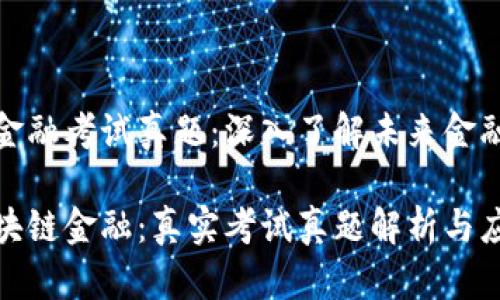 区块链金融考试真题：深入了解未来金融的关键

掌握区块链金融：真实考试真题解析与应用价值