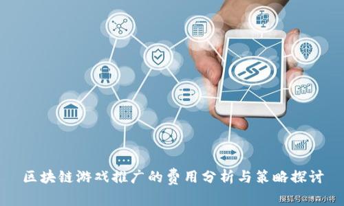 区块链游戏推广的费用分析与策略探讨