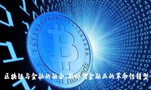 区块链与金融的融合：新时代金融业的革命性转型