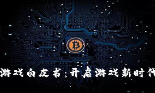 区块链游戏白皮书：开启游戏新时代的钥匙