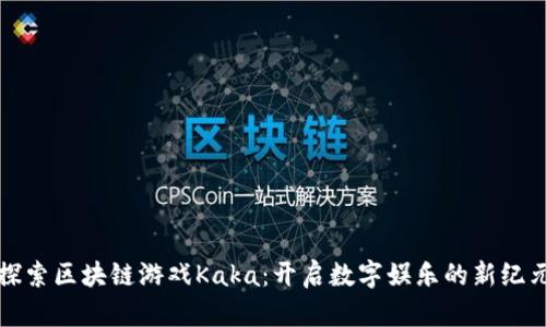探索区块链游戏Kaka：开启数字娱乐的新纪元