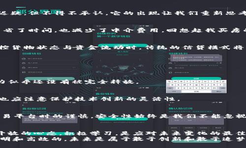 区块链如何重塑金融秩序：探索未来的金融生态
区块链,金融秩序,数字货币/guanjianci

引言：区块链的崛起与金融的变革
在这个数字化快速发展的时代，区块链技术如同一颗冉冉升起的新星，正在改变我们所熟悉的金融秩序。提到区块链，我不禁想起小时候玩游戏时换取虚拟货币的经历，那时我并不知道这些虚拟货币背后潜藏着多么复杂的金融生态。如今，区块链不仅让我有了更深刻的理解，也让我看到了金融领域的巨大变革潜力。在接下来的内容中，我将深入探讨区块链如何重塑金融秩序，以及我们应该如何应对这一变化。

区块链的基础知识
在讨论区块链对金融秩序的影响之前，了解区块链的基本概念是非常重要的。区块链是一种去中心化的分布式账本技术，数据以区块的形式串联起来，并通过加密的方法进行保护。每一个新的数据块都链接着前一个区块，这样的结构确保了信息的安全性和不可篡改性。
与传统金融体系相比，区块链不再依赖于中央银行或其他中介机构。这种技术赋予了个人和企业更大的财务自主权，同时也降低了交易的成本。在我看来，这是区块链技术最吸引人的一点——它重塑了权力的分配。

区块链对金融秩序的影响
区块链的引入将金融秩序推向了新境界，以下是几个重要的影响： 

h4去中心化/h4
正如前面提到的，区块链技术去掉了中介机构，这意味着直接的点对点交易成为可能。作为技术的使用者，我们能够更加自由地进行金融交易，无需依赖银行或其他金融机构。这让我想起了一个个人的小故事，我曾经尝试通过一个去中心化的交易平台进行投资，尽管初次尝试时心里还是有些忐忑，但当我看到直接与对方交易所带来的效率时，我意识到这种模式的优越性。

h4透明性和信任/h4
区块链的透明性使得所有交易记录都可以被所有参与者查看，这提升了交易的安全性和信任度。我父母曾经对金融交易非常怀疑，总是认为银行的活动不透明，区块链的出现就像是给了他们一个“看得见”的保证。我相信，未来的金融交易将会建立在更强的信任基础上，这不仅会让个人感到安心，也会推动整个市场的健康发展。

h4成本降低/h4
由于去除了中间商，区块链技术能够显著降低交易成本。在我小时候，常常听到长辈们感叹汇款手续费之高，现在想想，那些问题在区块链的帮助下都可以迎刃而解。想象一下，以后我们可以用更少的钱就能完成境外汇款，这将对全球贸易和个人之间的资金流动产生多么积极的影响！

区块链在金融行业的应用案例
为了更好地理解区块链在金融领域中的应用，以下是一些正在进行中的相关案例：

h4数字货币/h4
比特币作为首个数字货币，已经引起了全球的关注。许多人认为数字货币是未来货币的形态，它打破了传统银行的垄断，给个人带来了更大的经济自由。虽然我对于投资数字货币有些迟疑，但不得不承认，它的出现让我们重新思考“钱”的本质。

h4智能合约/h4
智能合约的概念令人兴奋，它是一种自我执行的合约，双方的约定通过区块链自动化完成。在房地产交易中，如果使用智能合约，买卖双方都可以避免传统流程中的繁琐步骤，这不仅节省了时间，也减少了中介费用。回想起我买房的经历，若能借助这样的技术，过程一定会轻松很多。

h4供应链金融/h4
区块链在供应链金融中的应用也已逐渐普及。通过区块链技术，供应链中的每一笔交易都可以被记录和追溯，这使得融资变得更加透明。想象一下，当我们通过区块链能够实现实时监控货物状态与资金流动时，传统的信贷模式将面临什么样的挑战！

区块链面临的挑战
尽管区块链技术具有许多潜在优势，但它仍面临着一些挑战：

h4技术瓶颈/h4
当前区块链的技术仍在发展中，许多项目面临着可扩展性和性能的问题。在交易高峰期，网络拥堵现象时有发生，这会影响用户体验。对于我而言，这让我感到有些失望，因为技术的潜力似乎还没有被完全释放。

h4法律监管/h4
区块链的去中心化特性使得监管变得更加复杂。各国政府对于区块链及数字货币的态度不一，这导致行业校正的步伐参差不齐。在我看来，推动相关法律法规的建立是必要的，但我们也应注意保护技术创新的灵活性。

h4安全性/h4
虽然区块链技术本身具有高安全性，但与其相关的交易平台和数字钱包可能仍然面临黑客攻击的风险。想想这些年我们听到的很多数据泄漏事件，这让我不禁想起自己在使用网络交易平台时的谨慎。安全性始终是我们不能忽视的问题。

未来展望：与区块链共同发展
区块链的未来充满可能性，它不仅能改变金融秩序，还有可能影响其他行业的发展。教育、医疗和物流等领域都可能因区块链而发生颠覆。对于我们普通人而言，拥抱这种新技术，保持开放的心态，积极学习，是应对未来变化的最佳方式。
回想起小时候的梦想，我一直希望自己能参与某种大变革，而如今，有了区块链技术的孕育，我看到未来在向我们招手。我相信，只要我们不断努力，金融行业的未来将会是更加公平、透明和高效的。未来是属于敢于创新和敢于追梦的人，让我们共同期待吧！