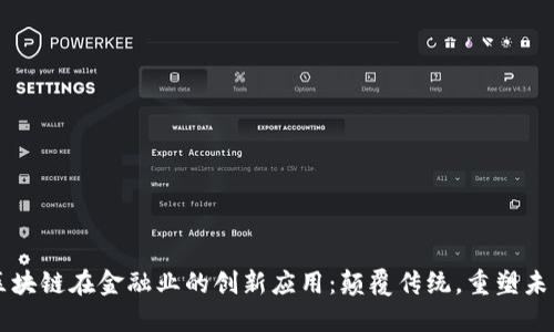 区块链在金融业的创新应用:颠覆传统,重塑未来