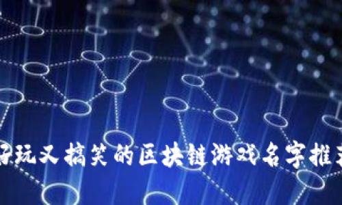 好玩又搞笑的区块链游戏名字推荐