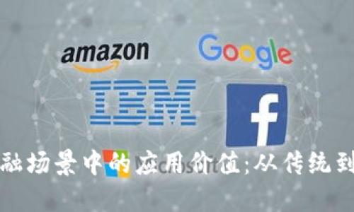 区块链技术在金融场景中的应用价值：从传统到未来的转型之路