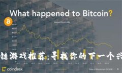 区块链游戏推荐：寻找你的下一个兴趣点