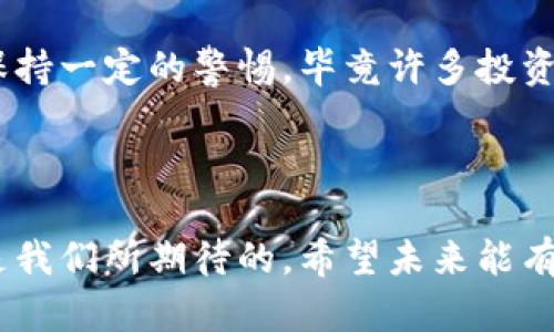   探秘苏宁金融的区块链布局方案：未来金融的新引擎 / 

 guanjianci 区块链,苏宁金融,金融科技 /guanjianci 

引言：区块链与金融的结合
迈入21世纪，科技的发展正在深刻改变我们的生活方式，尤其是在金融领域。回想我小时候，余额宝刚出现的时候，大家还对线上理财充满疑虑，如今，区块链技术的崛起又让我们看到了更丰富的金融场景。苏宁金融作为中国知名的金融科技公司，已经在区块链领域有所布局。这种布局并不是偶然，而是基于对未来金融发展的深刻理解和前瞻性思考。

一、苏宁金融的区块链战略目标
苏宁金融的区块链布局，首先要明确它的战略目标。作为国内领先的综合金融服务平台，苏宁金融希望通过区块链技术来实现三个核心目标：提升透明度、增强信任机制和交易效率。
传统金融体系中，信息的不对称、信任的缺失以及交易过程中的繁琐操作常常让消费者感到困扰。而区块链技术的去中心化特点，可以有效解决这些问题。比如，我曾经在一次理财产品的购买中，感受到信息的不透明，导致我对产品的真实性产生疑虑。而苏宁金融通过区块链技术，能够将所有交易记录公开透明，极大地增强了用户的信任感。

二、区块链技术的应用场景
在苏宁金融的布局中，区块链技术的应用是多方位的。我们可以从以下几个方面来深入讨论。

h41. 供应链金融/h4
供应链金融一直是苏宁金融的重点发展领域。通过引入区块链技术，苏宁可以为供应链上下游的企业提供更为高效的融资服务。比如，当一家小企业需要贷款时，常常因缺乏足够的信用记录而被拒之门外。而通过区块链技术，企业的交易和信用记录可以被实时记录和查询，极大提升贷款的成功率。

h42. 跨境支付/h4
随着全球化的深入，跨境支付的需求日益增加。而传统跨境支付链条长、手续繁琐的问题常常导致速度慢、费用高。区块链技术的引入，能够实现更快速、更低成本的跨境支付。这让我想起一个朋友在外留学时，每次寄钱回国都要经历繁琐的手续，真是令人头疼。而如果有像苏宁金融这样基于区块链的支付解决方案，想象一下，支付瞬间到账，省时省力。

h43. 数字资产管理/h4
伴随着数字经济的崛起，数字资产管理也变得愈加重要。苏宁金融通过区块链技术，能够提供安全高效的数字资产管理服务。我自己的资产有一部分投资在数字货币上，但一直担心安全性和交易的透明度。苏宁金融的区块链服务，能够为我减轻这些担忧，充分保障我的数字资产安全。

三、苏宁金融的技术合作与生态建设
为了推进区块链布局，苏宁金融不仅仅依赖自身的技术研发，还积极与行业内的领先企业、高校和研究机构展开合作。比如，苏宁与国内外知名区块链技术企业建立合作关系，共同研发符合市场需求的区块链解决方案。这种合作不仅丰富了其技术路径，也让更多的创新思想融入到产品开发中。
在我看来，生态建设是推动区块链技术落地的重要因素。苏宁金融通过组建开放的区块链平台，吸引更多的合作伙伴加入，共同构建健康的区块链生态。这不仅能够提升苏宁的市场竞争力，也为整个行业的发展注入了新动力。

四、未来的挑战与机遇
虽然苏宁金融在区块链领域已经有了较为丰富的布局，但未来仍面临许多挑战。首先，区块链技术法规的不确定性，可能会影响其在某些领域的应用。其次，传统金融机构的阻力也不可忽视，毕竟新技术的引入会打破原有的市场格局。
然而，机遇总是与挑战并存。在金融科技飞速发展的今天，区块链作为一种新兴技术，必将在未来的金融生态中占据重要地位。苏宁金融凭借其前瞻性的布局，可能会迎来更多的发展机遇。

五、我对苏宁金融区块链布局的看法
作为一个普通用户，我对苏宁金融的区块链布局充满期待。它不仅提供了更便捷的金融服务，还让我在进行各种金融交易时更加安心。过去，我总是对金融产品保持一定的警惕，毕竟许多投资者都经历过“钱袋子缩水”的经历。但随着区块链技术的逐步普及和应用，透明和真实将会变得更加可信。
我认为，未来的金融一定会与科技深度融合，成为一个开放、共享的生态。苏宁金融在这其中的行动，将会成为其他金融机构的借鉴。

结语：拥抱区块链，共创美好未来
每一次技术的变革，都需要我们敞开心扉去迎接。苏宁金融的区块链布局让我们看到了未来金融发展的新方向。无论是提升交易透明度，还是服务效率，这些都是我们所期待的。希望未来能有更多类似苏宁金融的企业，勇于探索，积极创新，共同推动金融科技的发展，创造更美好的生活。