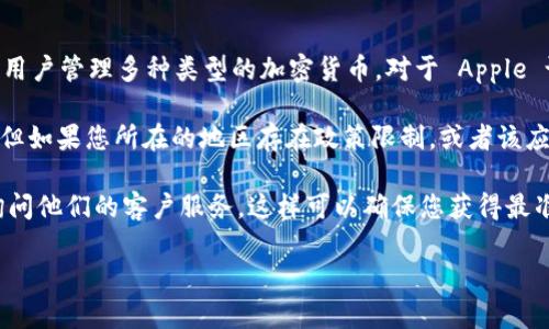 关于“苹果还能下载tpwallet吗”这个问题，可以给您一些帮助。TPWallet 是一个加密货币钱包应用，它允许用户管理多种类型的加密货币。对于 Apple 设备用户来说，下载此应用是否可行主要取决于若干因素，比如应用的可用性、当地法规以及 Apple 的政策。

如果您在 Apple 的 App Store 中搜索“TPWallet”，并且该应用没有被下架或限制，您应该能够进行下载。但如果您所在的地区存在政策限制，或者该应用因其他原因未在您所在国家的 App Store 中上架，则可能无法下载。

我建议您可以访问 TPWallet 的官方网站或者相关的社交媒体平台，获取最新的信息和下载链接，或直接询问他们的客户服务。这样可以确保您获得最准确的信息和指导。

如有更多问题，请随时问我！