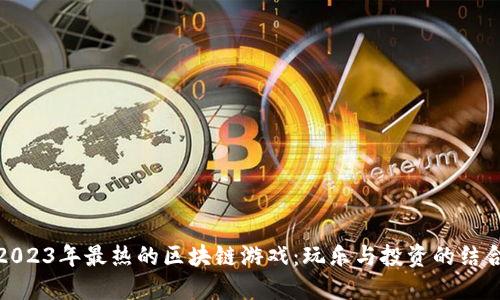 2023年最热的区块链游戏：玩乐与投资的结合