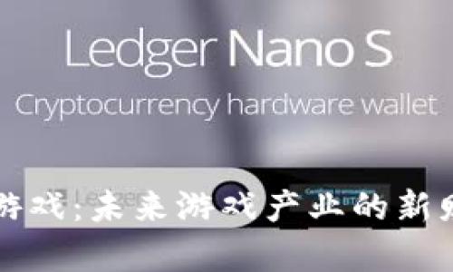 区块链游戏：未来游戏产业的新财富源泉