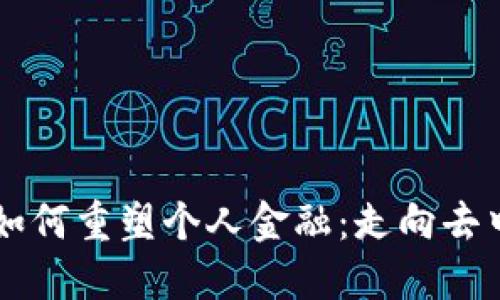 区块链技术如何重塑个人金融：走向去中心化的未来