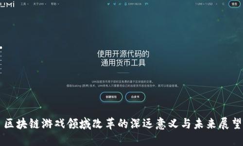 区块链游戏领域改革的深远意义与未来展望