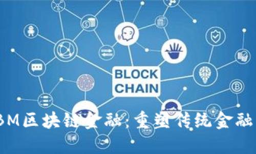 探索IBM区块链金融：重塑传统金融的未来