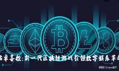 瑞卓喜投：新一代区块链游戏引领数字娱乐革命