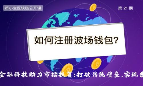 区块链金融科技助力市场扶贫：打破传统壁垒，实现普惠金融