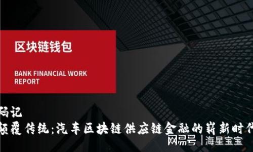 码记
颠覆传统：汽车区块链供应链金融的崭新时代