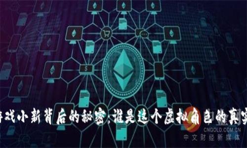 区块链游戏小新背后的秘密：谁是这个虚拟角色的真实扮演者？